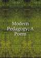 Modern Pedagogy; A Poem, 