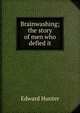 Brainwashing; the story of men who defied it, Edward Hunter 