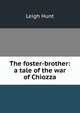The foster-brother: a tale of the war of Chiozza, Hunt Leigh 