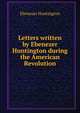 Letters written by Ebenezer Huntington during the American Revolution, Ebenezer Huntington 