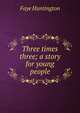 Three times three; a story for young people, Faye Huntington 