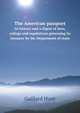 The American passport. its history and a digest of laws, rulings and regulations governing its issuance by the Department of state, Gaillard Hunt 