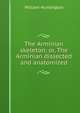 The Arminian skeleton; or, The Arminian dissected and anatomized, William Huntington 