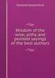 Wisdom of the wise; pithy and pointed sayings of the best authors, Caroline Louisa Hunt 