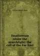 Heathenism under the searchlight: the call of the Far East, William Remfry Hunt 