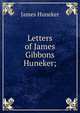 Letters of James Gibbons Huneker;, Huneker James 