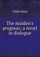 The maiden's progress; a novel in dialogue, Hunt Violet 