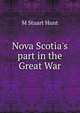 Nova Scotia's part in the Great War, M Stuart Hunt 
