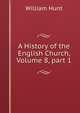 A History of the English Church, Volume 8, part 1, Hunt William 
