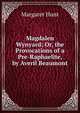 Magdalen Wynyard; Or, the Provocations of a Pre-Raphaelite, by Averil Beaumont, Margaret Hunt 