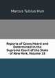 Reports of Cases Heard and Determined in the Supreme Court of the State of New York, Volume 18, Marcus Tullius Hun 