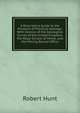 A Descriptive Guide to the Museum of Practical Geology: With Notices of the Geological Survey of the United Kingdom, the Royal School of Mines, and the Mining Record Office, Hunt Robert 