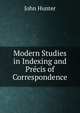 Modern Studies in Indexing and Precis of Correspondence, Hunter John 