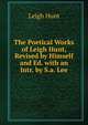 The Poetical Works of Leigh Hunt, Revised by Himself and Ed. with an Intr. by S.a. Lee, Hunt Leigh 