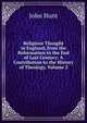 Religious Thought in England, from the Reformation to the End of Last Century: A Contribution to the History of Theology, Volume 2, John Hunt 