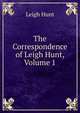 The Correspondence of Leigh Hunt, Volume 1, Hunt Leigh 
