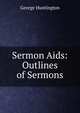 Sermon Aids: Outlines of Sermons, George Huntington 