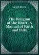 The Religion of the Heart: A Manual of Faith and Duty, Hunt Leigh 