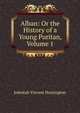 Alban: Or the History of a Young Puritan, Volume 1, Jedediah Vincent Huntington 