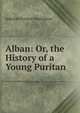 Alban: Or, the History of a Young Puritan, Jedediah Vincent Huntington 