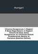Chronica Hungarorum. I. Magistri P. Belae Regis Notarii, Ii. Magistri Simonis De Keza. Gesta Hungarorum. Iii. Chronicon Pictum Vindobonense, Recens. M. Florianus (Estonian Edition), Hungari 