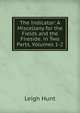 The Indicator: A Miscellany for the Fields and the Fireside. in Two Parts, Volumes 1-2, Hunt Leigh 