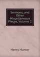 Sermons, and Other Miscellaneous Pieces, Volume 2, Henry Hunter 