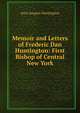 Memoir and Letters of Frederic Dan Huntington: First Bishop of Central New York, Arria Sargent Huntington 