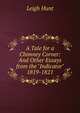 A Tale for a Chimney Corner: And Other Essays from the "Indicator" 1819-1821, Hunt Leigh 