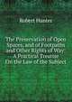 The Preservation of Open Spaces, and of Footpaths and Other Rights of Way: A Practical Treatise On the Law of the Subject, Robert Hunter 