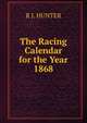 The Racing Calendar for the Year 1868, R J. HUNTER 