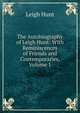 The Autobiography of Leigh Hunt: With Reminiscences of Friends and Contemporaries, Volume 1, Hunt Leigh 