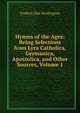 Hymns of the Ages: Being Selections from Lyra Catholica, Germanica, Apostolica, and Other Sources, Volume 1, Frederic Dan Huntington 
