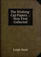 The Wishing-Cap Papers. .: Now First Collected, Hunt Leigh 