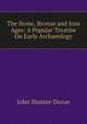 The Stone, Bronze and Iron Ages: A Popular Treatise On Early Archaeology, John Hunter-Duvar 
