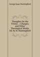 Thoughts On the Trinity . ; Charges; and Other Theological Works, Ed. by H. Huntingford, George Isaac Huntingford 
