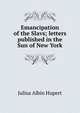 Emancipation of the Slavs; letters published in the Sun of New York, Julius Albin Hupert 