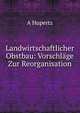Landwirtschaftlicher Obstbau: Vorschlage Zur Reorganisation, A Hupertz 