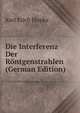 Die Interferenz Der Rontgenstrahlen (German Edition), Karl Erich Hupka 