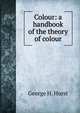 Colour: a handbook of the theory of colour, George H. Hurst 