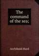 The command of the sea;, Archibald Hurd 