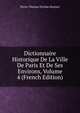 Dictionnaire Historique De La Ville De Paris Et De Ses Environs, Volume 4 (French Edition), Pierre Thomas Nicolas Hurtaut 