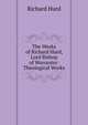 The Works of Richard Hurd, Lord Bishop of Worcester: Theological Works, Hurd Richard 
