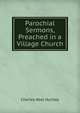 Parochial Sermons, Preached in a Village Church, Charles Abel Hurtley 