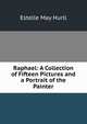 Raphael: A Collection of Fifteen Pictures and a Portrait of the Painter, Estelle May Hurll 