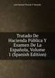 Tratado De Hacienda Publica Y Examen De La Espanola, Volume 1 (Spanish Edition), Jose Manuel Piernas Y Hurtado 