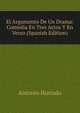 El Argumento De Un Drama: Comedia En Tres Actos Y En Verso (Spanish Edition), Antonio Hurtado 