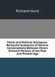 Moral and Political Dialogues: Being the Substance of Several Conversations Between Divers Eminent Persons of the Past and Present Age, Hurd Richard 