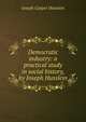 Democratic industry: a practical study in social history, by Joseph Husslein, Joseph Casper Husslein 