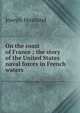 On the coast of France ; the story of the United States naval forces in French waters, Joseph Husband 